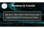 Mit dem Video Bild in Bild Modus das Video in Windows 11 immer im Vordergrund halten