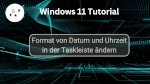 Das Format von Datum und Uhrzeit in der Windows-Taskleiste ändern